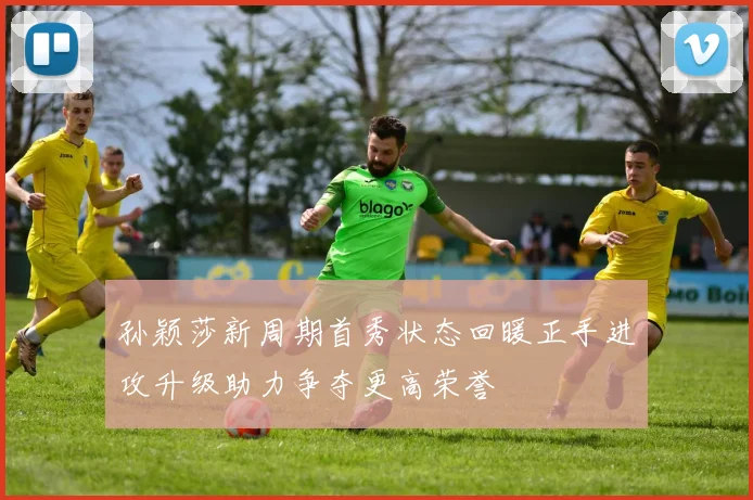 孙颖莎新周期首秀状态回暖正手进攻升级助力争夺更高荣誉