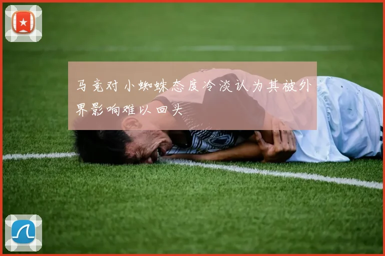 马竞对小蜘蛛态度冷淡认为其被外界影响难以回头