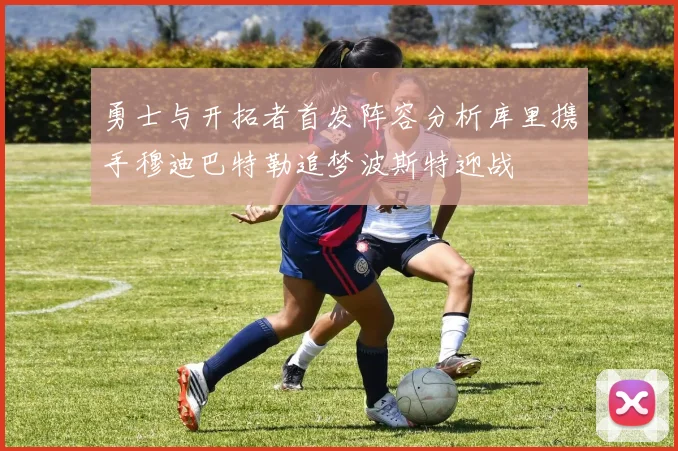 勇士与开拓者首发阵容分析库里携手穆迪巴特勒追梦波斯特迎战